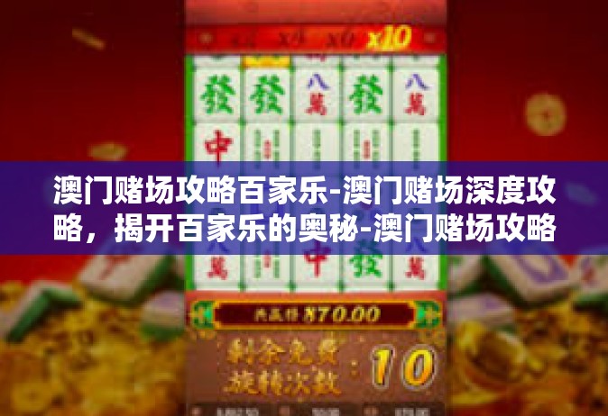 澳门赌场攻略百家乐-澳门赌场深度攻略，揭开百家乐的奥秘-澳门赌场攻略百家乐