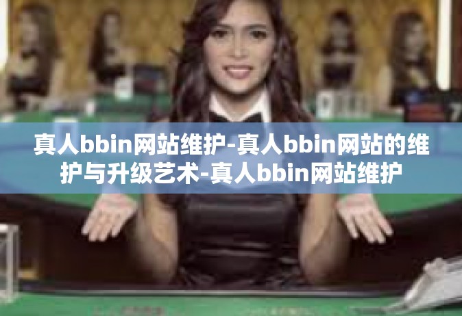 真人bbin网站维护-真人bbin网站的维护与升级艺术-真人bbin网站维护