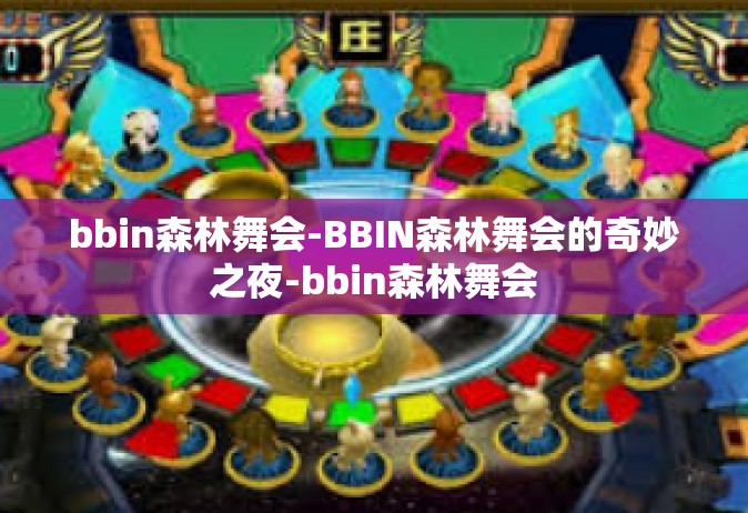bbin森林舞会-BBIN森林舞会的奇妙之夜-bbin森林舞会