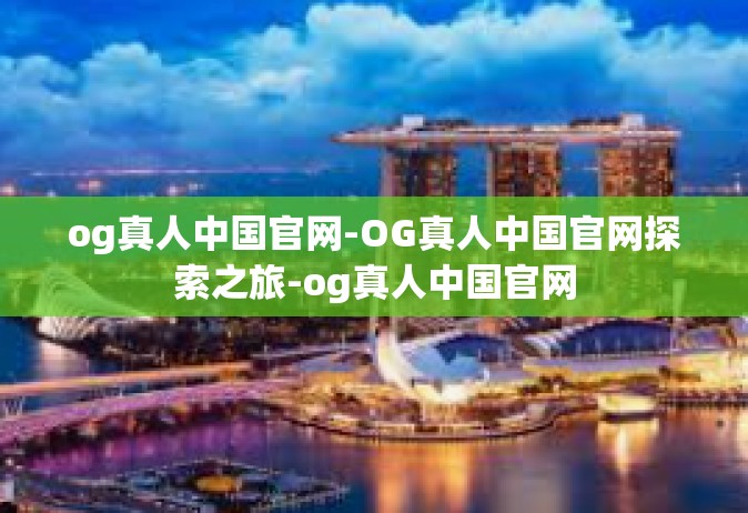 og真人中国官网-OG真人中国官网探索之旅-og真人中国官网