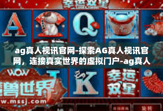 ag真人视讯官网-探索AG真人视讯官网，连接真实世界的虚拟门户-ag真人视讯官网