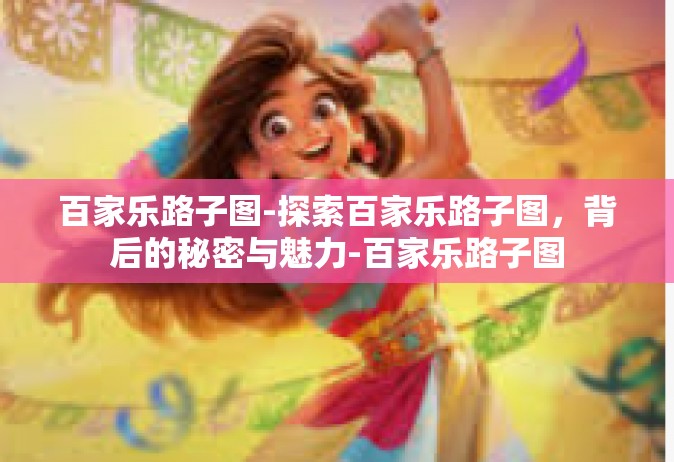 百家乐路子图-探索百家乐路子图，背后的秘密与魅力-百家乐路子图
