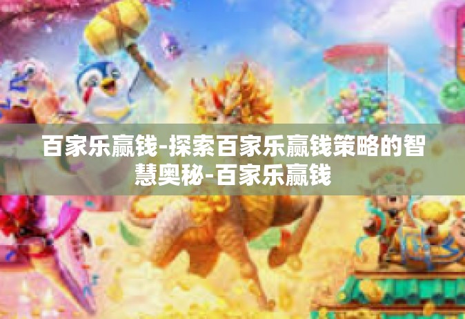 百家乐赢钱-探索百家乐赢钱策略的智慧奥秘-百家乐赢钱