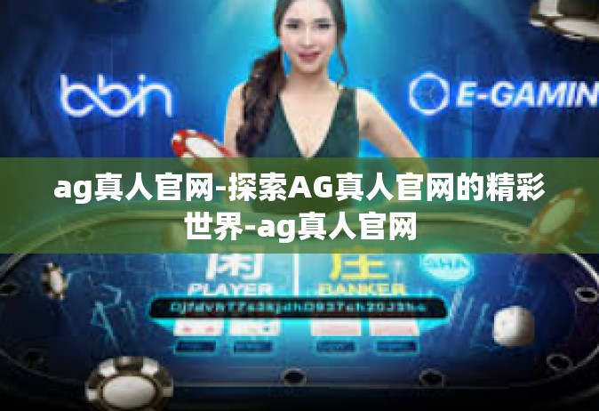 ag真人官网-探索AG真人官网的精彩世界-ag真人官网