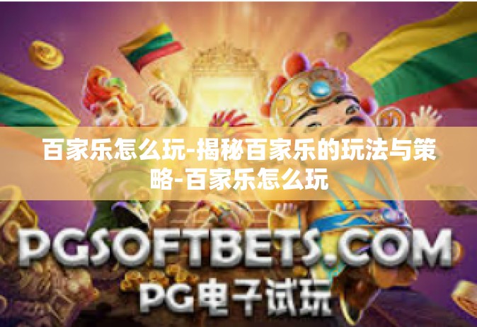百家乐怎么玩-揭秘百家乐的玩法与策略-百家乐怎么玩