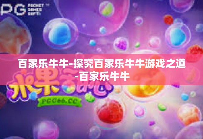 百家乐牛牛-探究百家乐牛牛游戏之道-百家乐牛牛