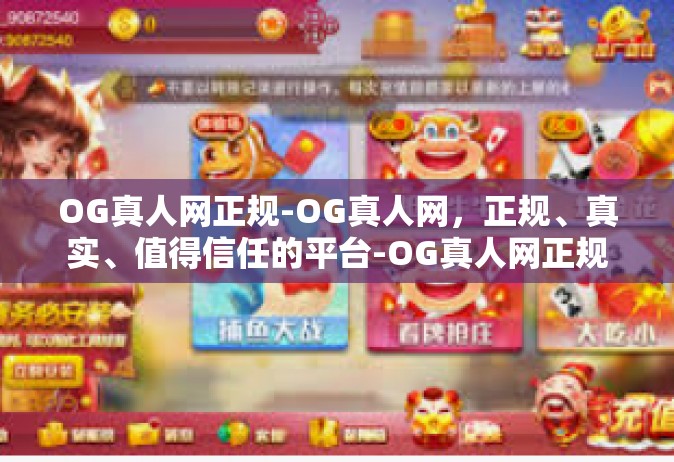 OG真人网正规-OG真人网，正规、真实、值得信任的平台-OG真人网正规