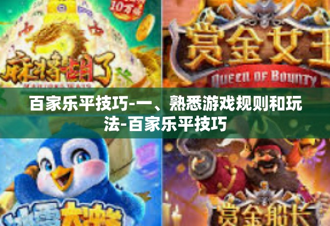 百家乐平技巧-一、熟悉游戏规则和玩法-百家乐平技巧
