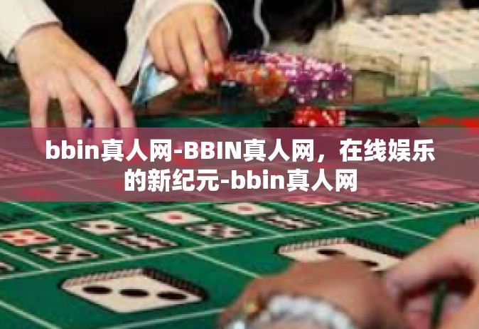 bbin真人网-BBIN真人网，在线娱乐的新纪元-bbin真人网