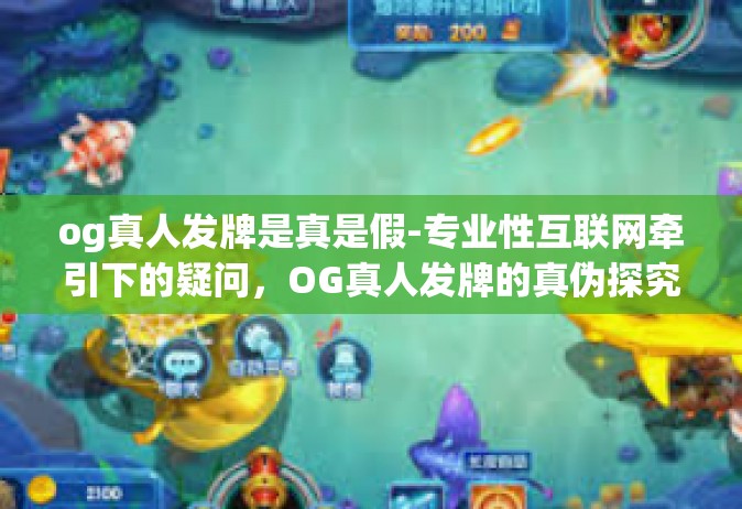 og真人发牌是真是假-专业性互联网牵引下的疑问，OG真人发牌的真伪探究-og真人发牌是真是假