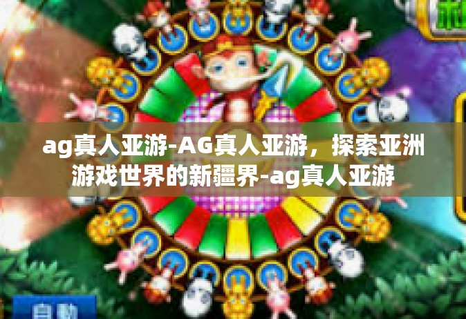ag真人亚游-AG真人亚游，探索亚洲游戏世界的新疆界-ag真人亚游