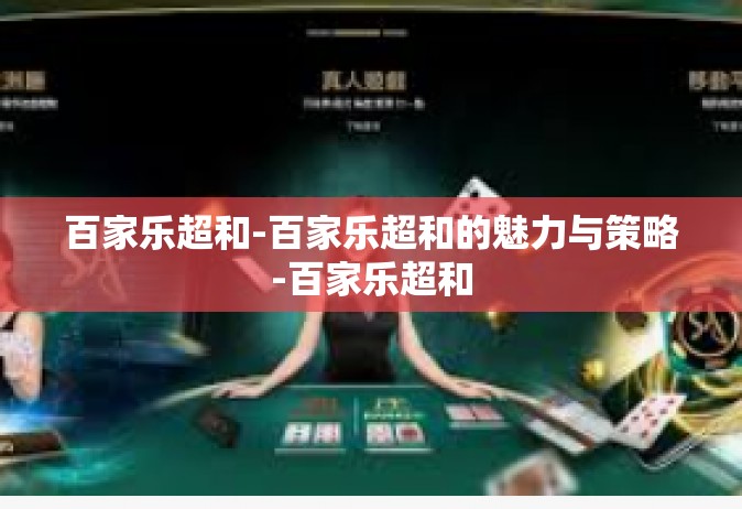 百家乐超和-百家乐超和的魅力与策略-百家乐超和