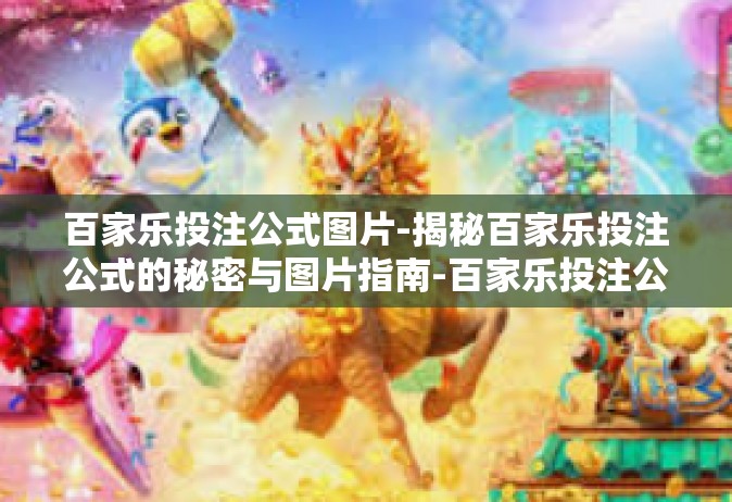 百家乐投注公式图片-揭秘百家乐投注公式的秘密与图片指南-百家乐投注公式图片
