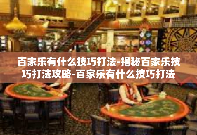 百家乐有什么技巧打法-揭秘百家乐技巧打法攻略-百家乐有什么技巧打法