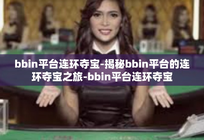 bbin平台连环夺宝-揭秘bbin平台的连环夺宝之旅-bbin平台连环夺宝