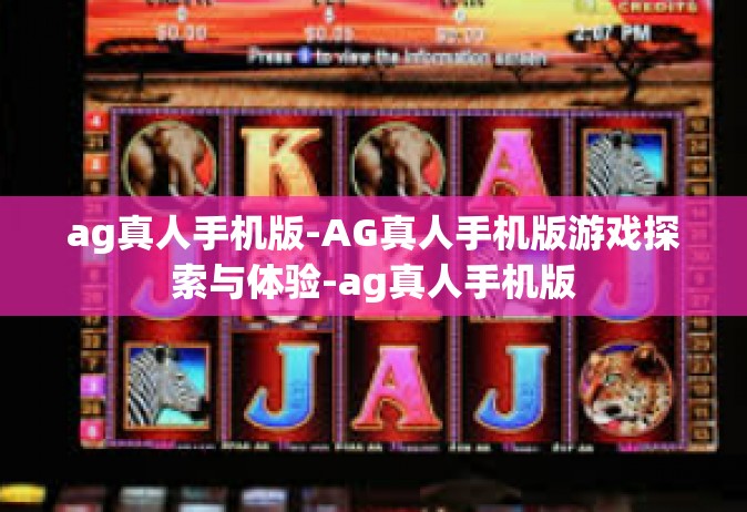 ag真人手机版-AG真人手机版游戏探索与体验-ag真人手机版