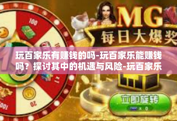 玩百家乐有赚钱的吗-玩百家乐能赚钱吗？探讨其中的机遇与风险-玩百家乐有赚钱的吗