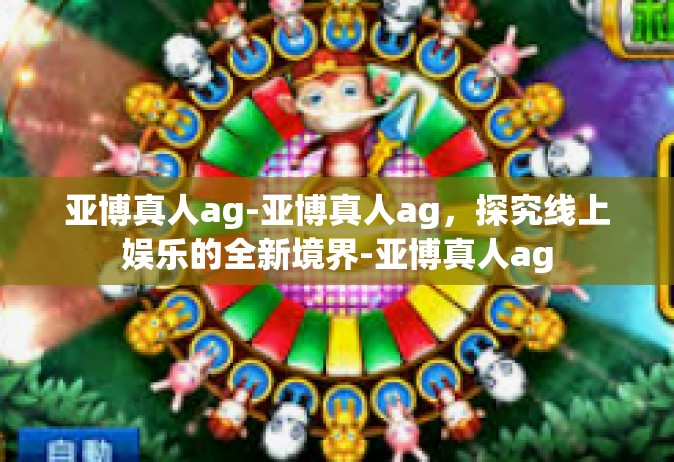 亚博真人ag-亚博真人ag，探究线上娱乐的全新境界-亚博真人ag