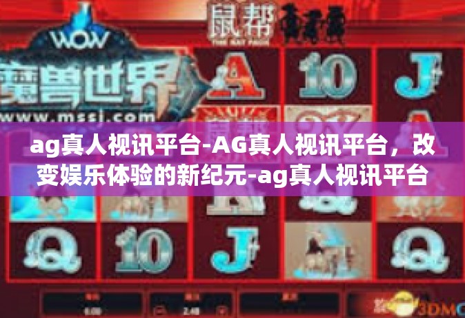 ag真人视讯平台-AG真人视讯平台，改变娱乐体验的新纪元-ag真人视讯平台