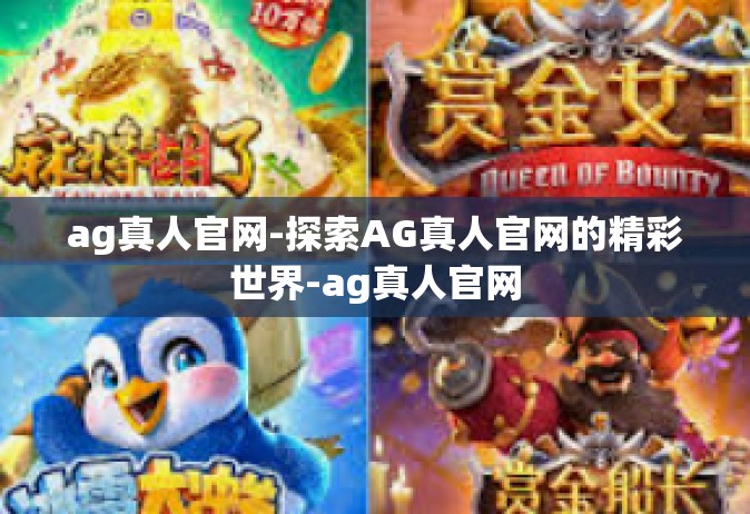 ag真人官网-探索AG真人官网的精彩世界-ag真人官网
