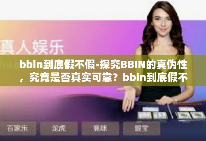 bbin到底假不假-探究BBIN的真伪性，究竟是否真实可靠？bbin到底假不假