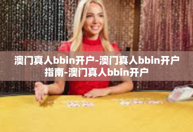 澳门真人bbin开户-澳门真人bbin开户指南-澳门真人bbin开户
