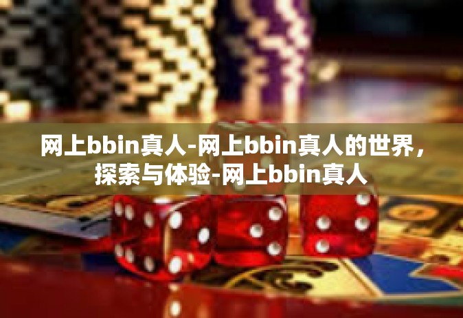 网上bbin真人-网上bbin真人的世界，探索与体验-网上bbin真人