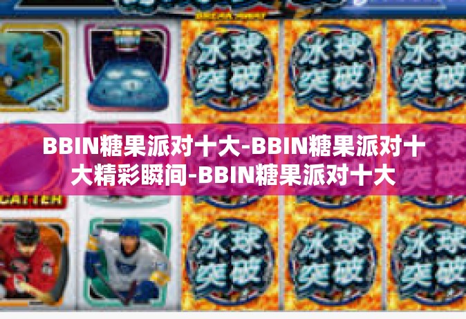BBIN糖果派对十大-BBIN糖果派对十大精彩瞬间-BBIN糖果派对十大