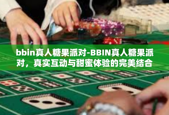 bbin真人糖果派对-BBIN真人糖果派对，真实互动与甜蜜体验的完美结合-bbin真人糖果派对