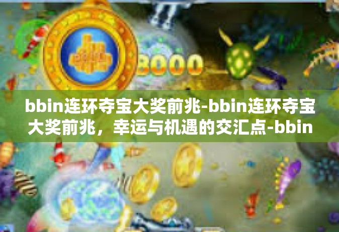 bbin连环夺宝大奖前兆-bbin连环夺宝大奖前兆，幸运与机遇的交汇点-bbin连环夺宝大奖前兆