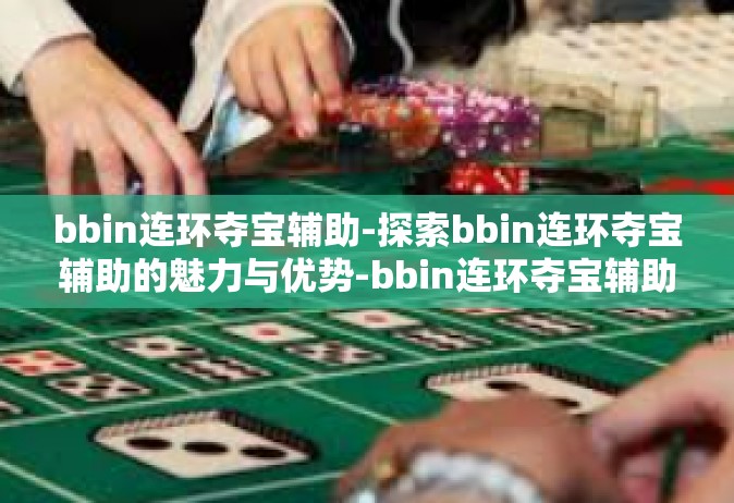bbin连环夺宝辅助-探索bbin连环夺宝辅助的魅力与优势-bbin连环夺宝辅助