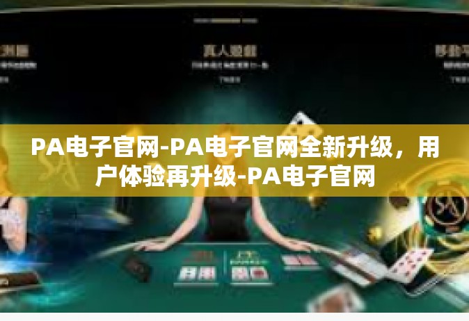 PA电子官网-PA电子官网全新升级，用户体验再升级-PA电子官网