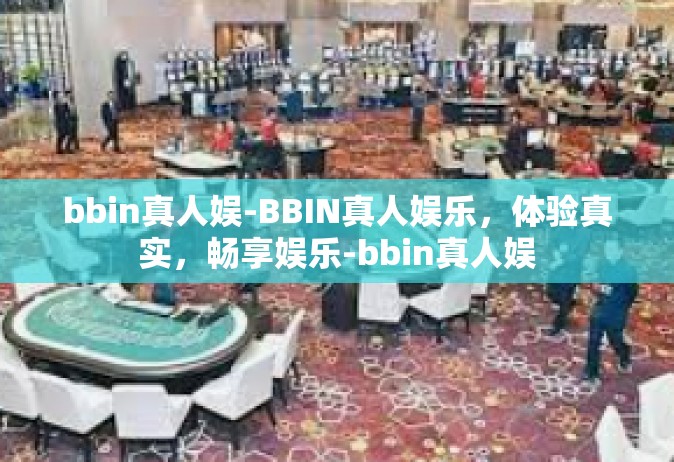 bbin真人娱-BBIN真人娱乐，体验真实，畅享娱乐-bbin真人娱