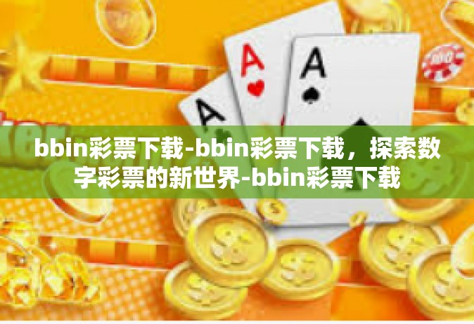 bbin彩票下载-bbin彩票下载，探索数字彩票的新世界-bbin彩票下载