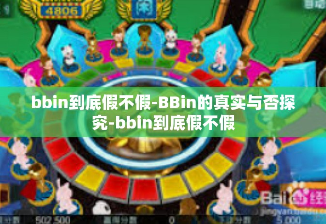 bbin到底假不假-BBin的真实与否探究-bbin到底假不假