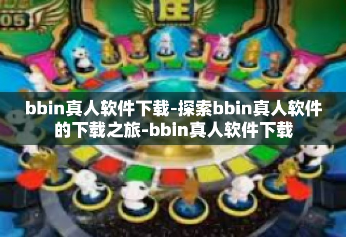bbin真人软件下载-探索bbin真人软件的下载之旅-bbin真人软件下载