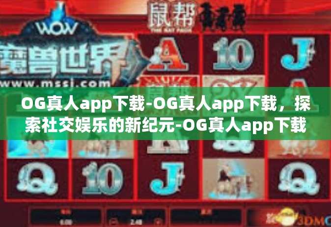 OG真人app下载-OG真人app下载，探索社交娱乐的新纪元-OG真人app下载