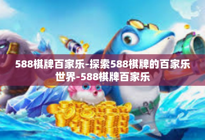 588棋牌百家乐-探索588棋牌的百家乐世界-588棋牌百家乐