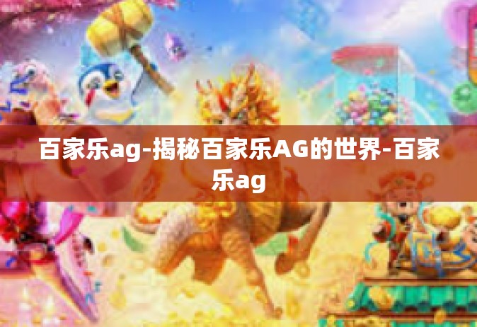 百家乐ag-揭秘百家乐AG的世界-百家乐ag