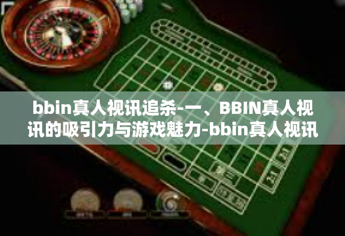 bbin真人视讯追杀-一、BBIN真人视讯的吸引力与游戏魅力-bbin真人视讯追杀