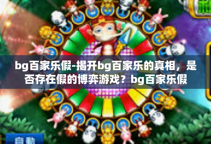 bg百家乐假-揭开bg百家乐的真相，是否存在假的博弈游戏？bg百家乐假
