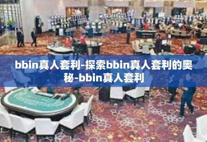 bbin真人套利-探索bbin真人套利的奥秘-bbin真人套利