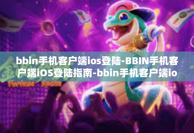 bbin手机客户端ios登陆-BBIN手机客户端iOS登陆指南-bbin手机客户端ios登陆