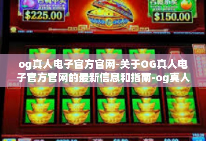 og真人电子官方官网-关于OG真人电子官方官网的最新信息和指南-og真人电子官方官网