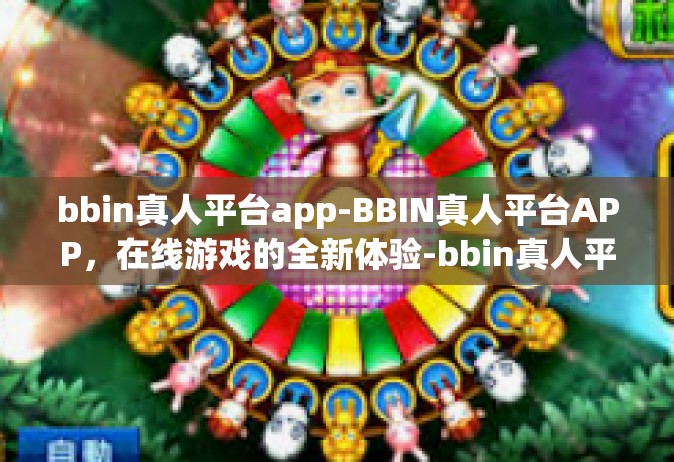 bbin真人平台app-BBIN真人平台APP，在线游戏的全新体验-bbin真人平台app