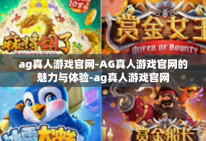 ag真人游戏官网-AG真人游戏官网的魅力与体验-ag真人游戏官网