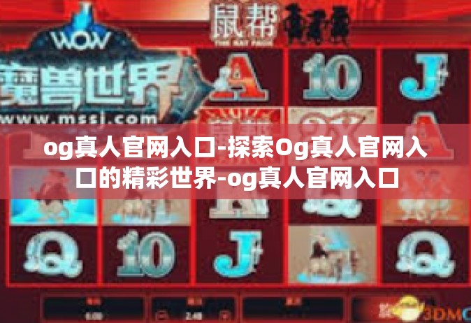 og真人官网入口-探索Og真人官网入口的精彩世界-og真人官网入口