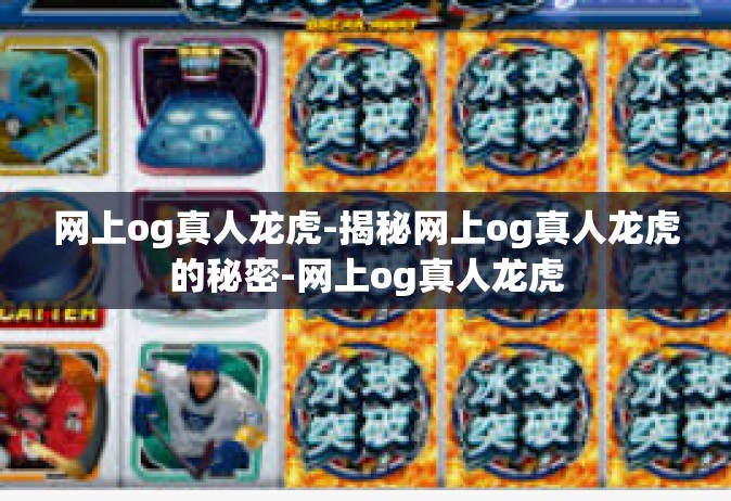 网上og真人龙虎-揭秘网上og真人龙虎的秘密-网上og真人龙虎
