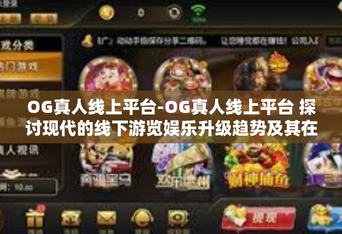 OG真人线上平台-OG真人线上平台 探讨现代的线下游览娱乐升级趋势及其在当今领域的适应力和风险挑战-OG真人线上平台