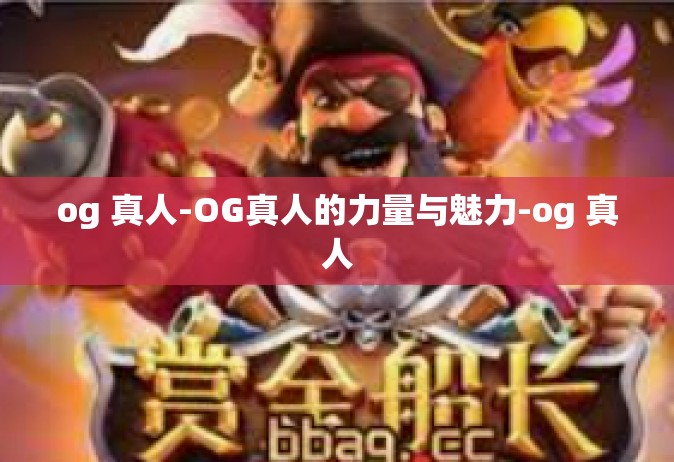 og 真人-OG真人的力量与魅力-og 真人